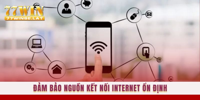 Đảm bảo nguồn kết nối internet ổn định