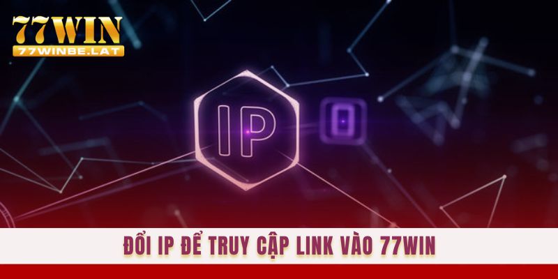 Đổi IP để truy cập link vào 77win