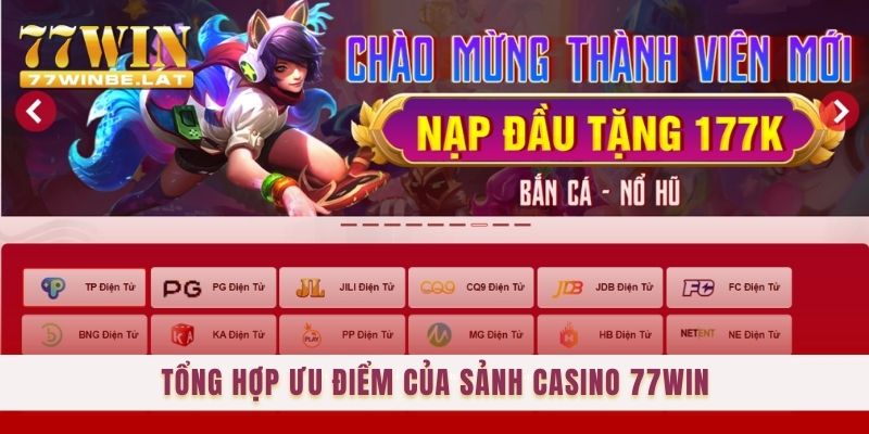 Tổng hợp ưu điểm của sảnh Casino 77win