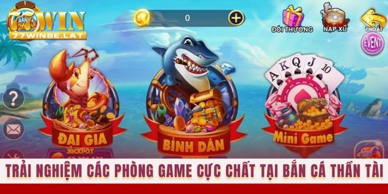 Trải nghiệm các phòng game cực chất tại Bắn cá Thần tài